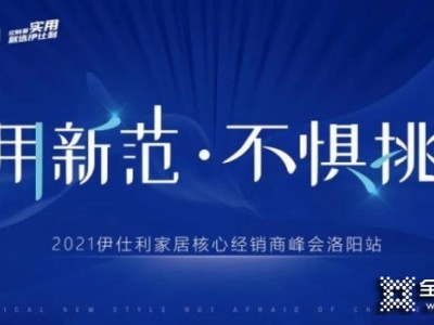 2021伊仕利家居核心經銷商峰會洛陽站即將盛啟！