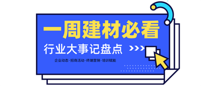 一周建材必看丨五月第一場“大考”燃戰進行時，家居建材企業以多措并舉促增收！