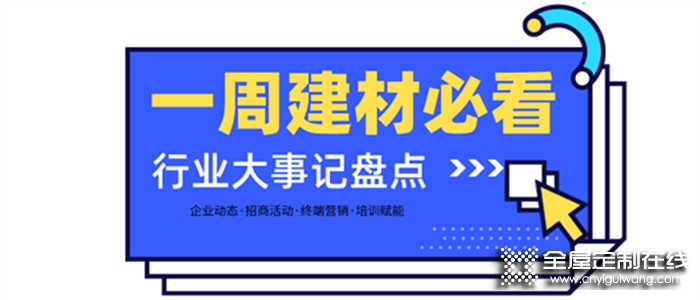 一周建材必看丨熱門(mén)品類(lèi)大爆發(fā)，全屋定制門(mén)店開(kāi)業(yè)便斬獲百萬(wàn)業(yè)績(jī)，集成灶品牌一輪招商便下58城…